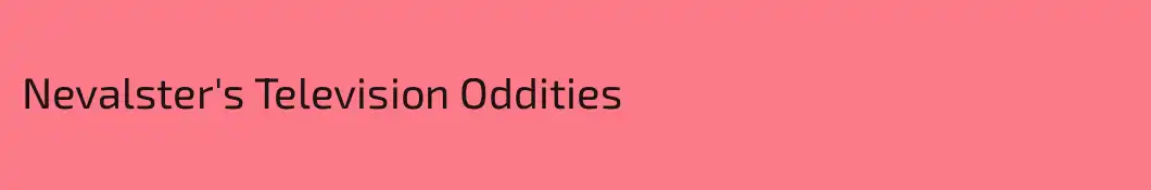 Nevalster's Television Oddities